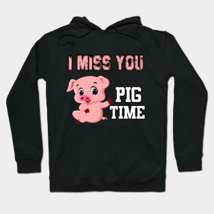 i miss you pig time Hoodie